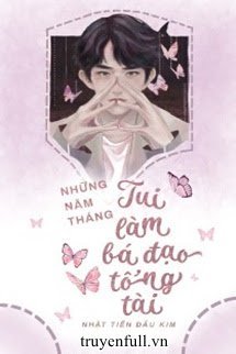 Truyện Những Năm Tháng Tui Làm Bá Đạo Tổng Tài