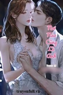 Truyện Nơi Nào Cũng Là Anh