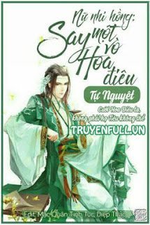 Truyện Nữ Nhi Hồng: Say Một Vò Hoa Điêu
