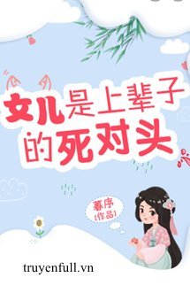 Truyện Nữ Nhi Là Kẻ Tử Thù Kiếp Trước