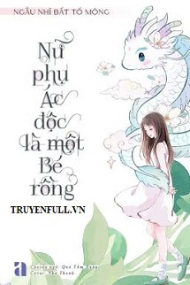 Truyện Nữ Phụ Ác Độc Là Một Bé Rồng
