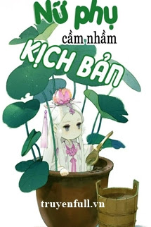 Truyện Nữ Phụ Cầm Nhầm Kịch Bản