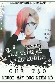 Truyện Nữ Tiến Sĩ Điên Cuồng: Chế Tạo Người Máy Dục Niệm Nô