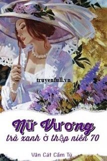Truyện Nữ Vương Trà Xanh Ở Thập Niên 70