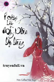Truyện Ở Cổ Đại Làm Mỹ Nhân Dịu Dàng