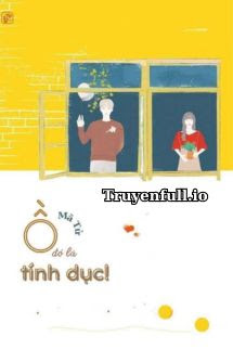 Truyện Ồ, Đó Là Tính Dục! - Mã Tử