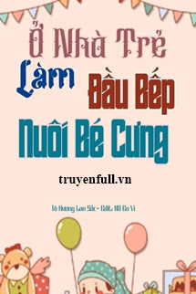 Truyện Ở Nhà Trẻ Làm Đầu Bếp Nuôi Bé Cưng