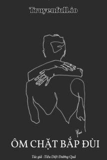 Truyện Ôm Chặt Bắp Đùi - Tiêu Diệt Đường Quả