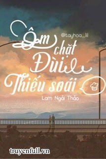 Truyện Ôm Chặt Đùi Thiếu Soái