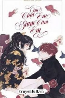 Truyện Ôm Chặt Em, Giam Cầm Em