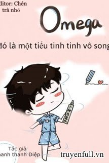 Truyện Omega Đó Là Một Tiểu Tinh Tinh Vô Song