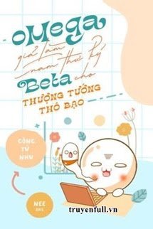 Truyện Omega Giả Làm Nam Thư Ký Beta Cho Thượng Tướng Thô Bạo