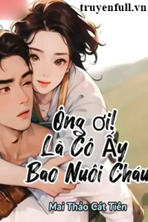 Truyện Ông Ơi! Là Cô Ấy Bao Nuôi Cháu
