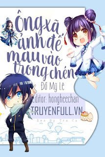 Truyện Ông Xã Ảnh Đế Mau Vào Trong Chén