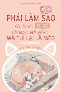 Truyện Phải Làm Sao Khi Đối Thủ Một Mất Một Còn Là Cỏ Mèo Bạc Hà Mà Tui Lại Là Mèo