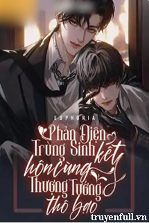 Truyện Phản Diện Trùng Sinh Kết Hôn Cùng Thượng Tướng Thô Bạo
