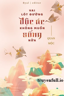 Truyện Pháo Hôi Ác Độc Không Muốn Sống Nữa/Vai Lót Đường Độc Ác Không Muốn Sống Nữa