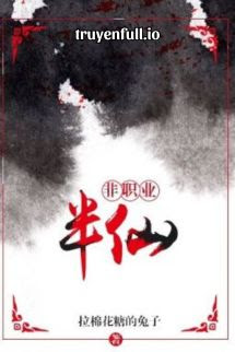 Truyện Phi Chức Nghiệp Bán Tiên - Lạp Miên Hoa Đường Đích Thỏ Tử