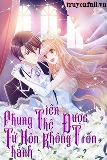 Truyện Phụng Tử Thành Hôn - Tiên Thê Không Được Trốn
