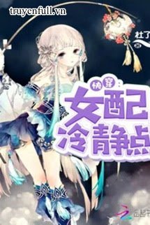 Truyện (Quyển 2) Mau Xuyên Nữ Phụ Bình Tĩnh Một Chút !!!