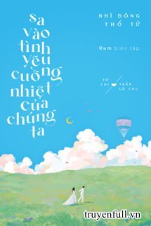 Truyện Sa Vào Tình Yêu Cuồng Nhiệt Của Chúng Ta