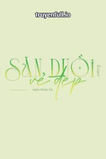 Truyện Săn Đuổi Vẻ Đẹp - Hạnh Nhân Trà