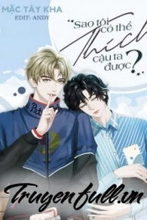 Truyện Sao Tôi Có Thể Thích Cậu Ta Được?