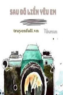 Truyện Sau Đó Liền Yêu Em