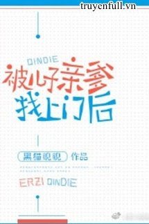 Truyện Sau Khi Bị Cha Ruột Của Con Trai Tìm Tới Cửa