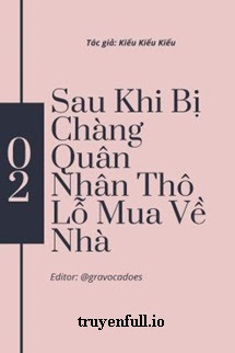 Truyện Sau Khi Bị Chàng Quân Nhân Thô Lỗ Mua Về Nhà