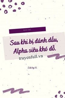 Truyện Sau Khi Bị Đánh Dấu, Alpha Siêu Khó Dỗ