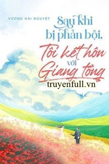 Truyện Sau Khi Bị Phản Bội, Tôi Kết Hôn Với Giang Tổng