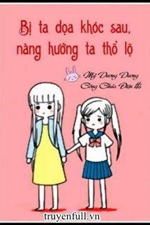 Truyện Sau Khi Bị Ta Doạ Khóc, Nàng Thổ Lộ Với Ta