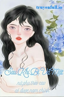 Truyện Sau Khi Bị Vả Mặt, Nữ Phụ Trèo Cao Có Được Nam Chính