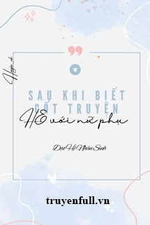 Truyện Sau Khi Biết Cốt Truyện Tôi HE Với Nữ Phụ