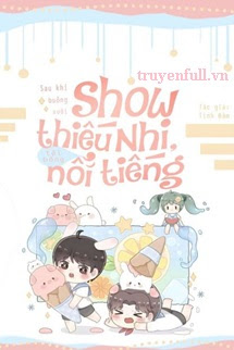 Truyện Sau Khi Buông Xuôi Show Thiếu Nhi, Tôi Bỗng Nổi Tiếng