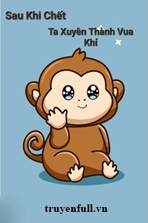 Truyện Sau Khi Chết Ta Xuyên Thành Vua Khỉ