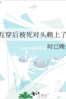 Truyện Sau Khi Cùng Xuyên Bị Đối Thủ Sống Còn Bám Dính