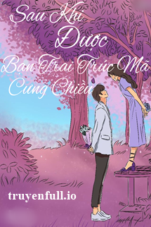 Truyện Sau Khi Được Bạn Trai Trúc Mã Chiều Chuộng
