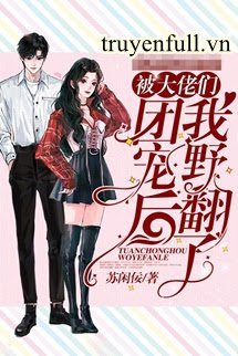 Truyện Sau Khi Được Các Anh Trai Đoàn Sủng Ta Trở Mình Rồi