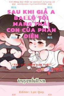 Truyện Sau Khi Giả A Bại Lộ, Tôi Mang Thai Con Của Phản Diện
