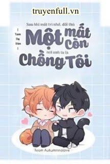 Truyện Sau Khi Mất Trí Nhớ, Đối Thủ Một Mất Một Còn Nói Anh Ta Là Chồng Tôi