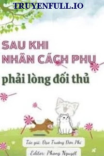 Truyện Sau Khi Nhân Cách Phụ Phải Lòng Đối Thủ