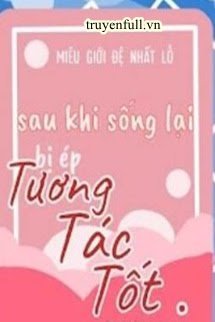 Truyện Sau Khi Sống Lại Bị Ép Tương Tác Tốt