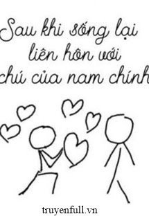Truyện Sau Khi Sống Lại Liên Hôn Với Chú Của Nam Chính