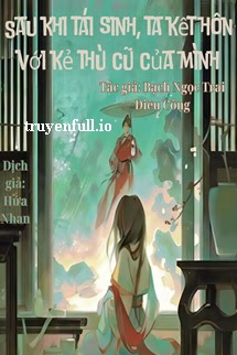 Truyện Sau Khi Tái Sinh, Ta Kết Hôn Với Kẻ Thù Cũ Của Mình