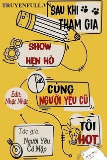 Truyện Sau Khi Tham Gia Show Hẹn Hò Cùng Người Yêu Cũ, Tôi Hot