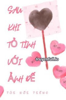 Truyện Sau Khi Tỏ Tình Với Ảnh Đế, Tôi Nổi Tiếng