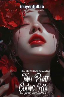 Truyện Sau Khi Tôi Chết, Omega Bạc Tình Phát Cuồng Rồi