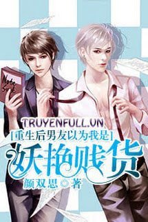 Truyện Sau Khi Trọng Sinh, Bạn Trai Cho Rằng Tôi Là Đồ Lẳng Lơ Đê Tiện